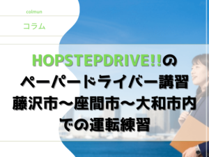 HOPSTEPDRIVE!!の ペーパードライバー講習　藤沢市～座間市～大和市内での運転練習